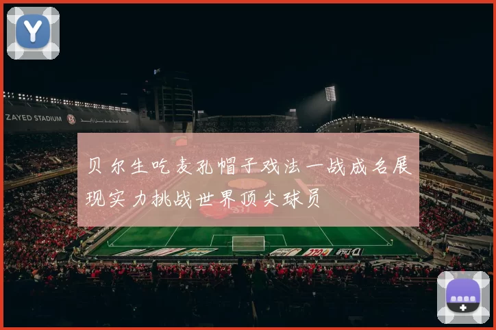 贝尔生吃麦孔帽子戏法一战成名展现实力挑战世界顶尖球员